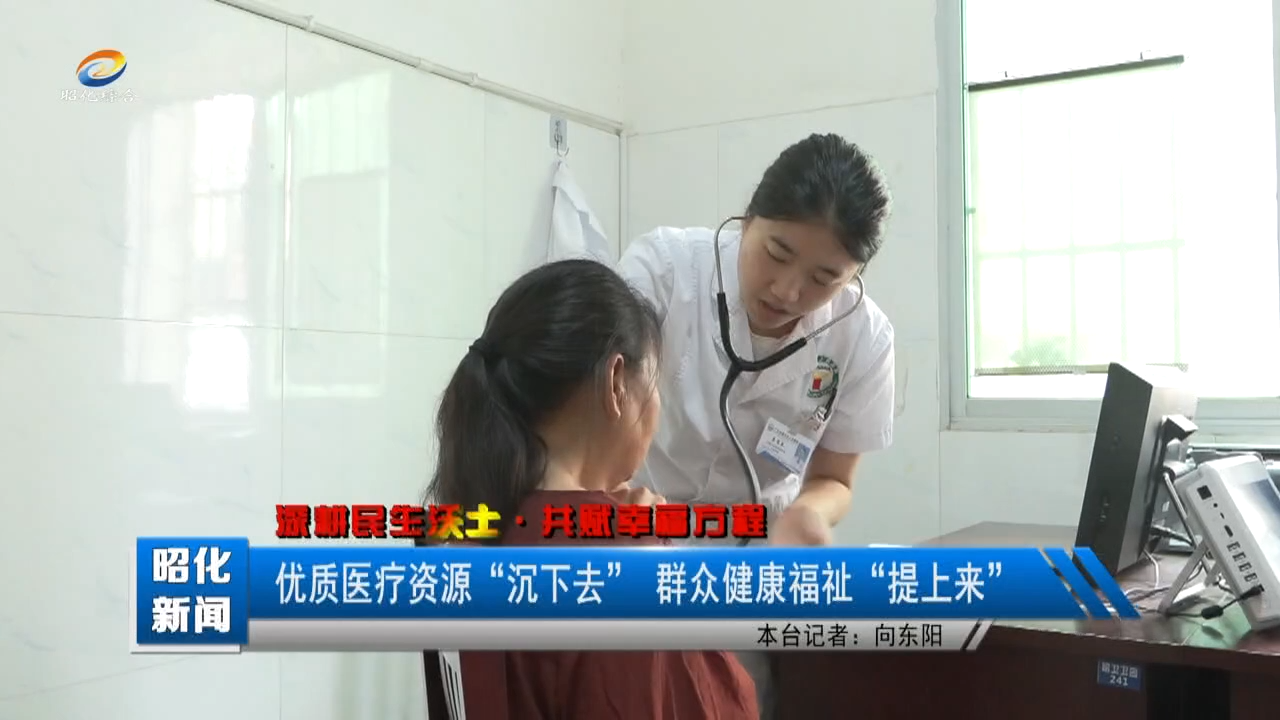 【昭化新闻】优质医疗资源“沉下去” 群众健康福祉“提上来”