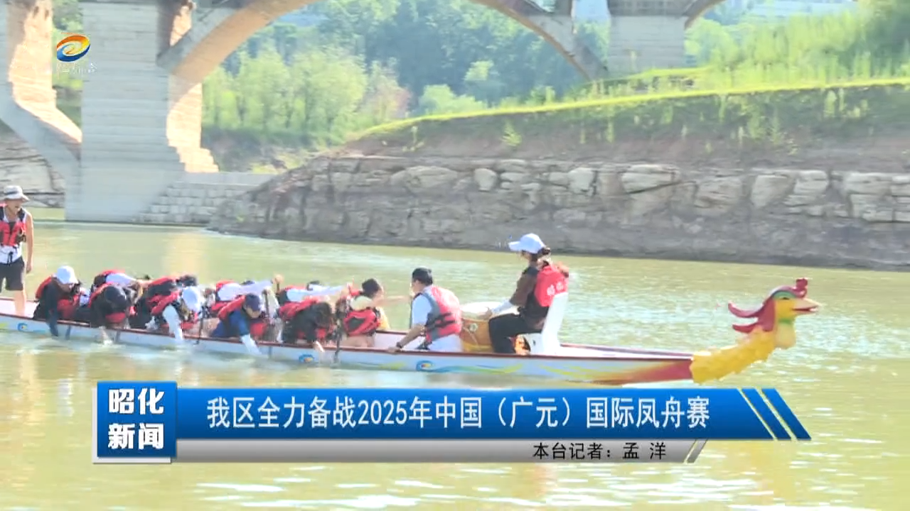 【昭化新闻】我区全力备战2025年中国（广元）国际凤舟赛